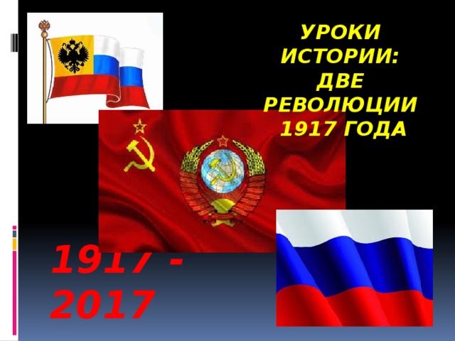 УРОКИ ИСТОРИИ: ДВЕ РЕВОЛЮЦИИ 1917 ГОДА 1917 - 2017 