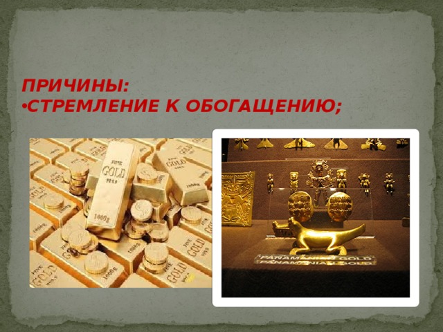 ПРИЧИНЫ: СТРЕМЛЕНИЕ К ОБОГАЩЕНИЮ;  
