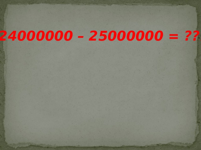 124000000 – 25000000 = ???  