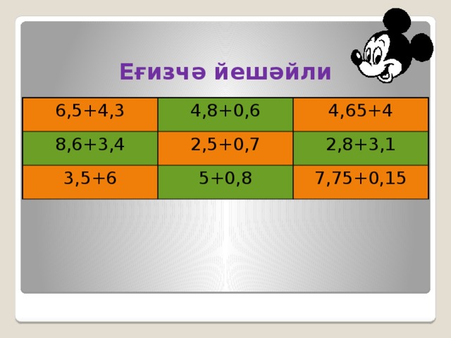 Еғизчә йешәйли 6,5+4,3 4,8+0,6 8,6+3,4 4,65+4 2,5+0,7 3,5+6 5+0,8 2,8+3,1 7,75+0,15