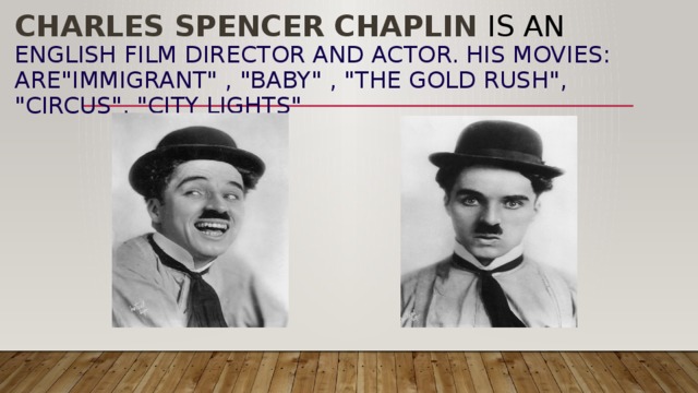 Charles Spencer Chaplin is an English film Director and actor. His Movies: are