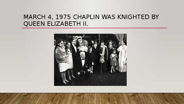 March 4, 1975 Chaplin was knighted by Queen Elizabeth II. 