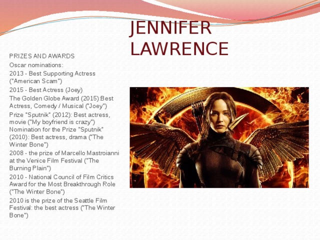 JENNIFER LAWRENCE  PRIZES AND AWARDS Oscar nominations: 2013 - Best Supporting Actress (