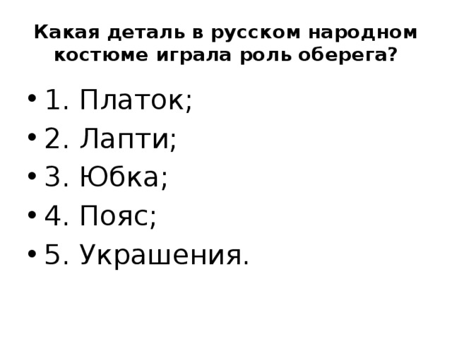 Какая деталь в русском народном костюме играла роль оберега? 1. Платок; 2. Лапти; 3. Юбка; 4. Пояс; 5. Украшения. 