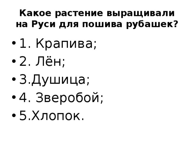 Какое растение выращивали на Руси для пошива рубашек? 1. Крапива; 2. Лён; 3.Душица; 4. Зверобой; 5.Хлопок. 