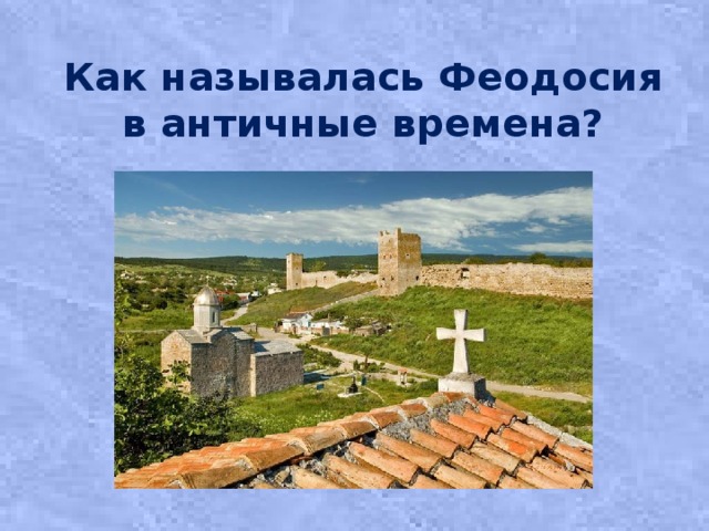 Как называлась феодосия. Проект про Феодосию. Феодосия античность. Доклад про Феодосию 2 класс. Почему Феодосия называется Феодосией