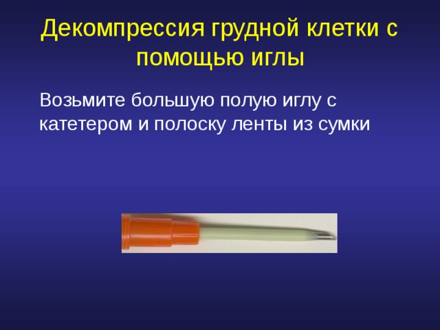 Декомпрессия грудной клетки с помощью иглы  Возьмите большую полую иглу с катетером и полоску ленты из сумки 