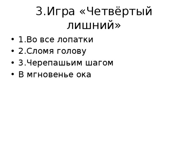 3.Игра «Четвёртый лишний» 1.Во все лопатки 2.Сломя голову 3.Черепашьим шагом В мгновенье ока 