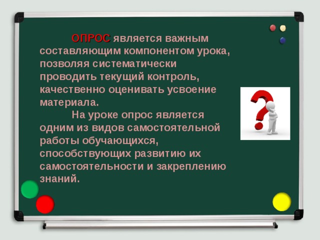  ОПРОС является важным составляющим компонентом урока, позволяя систематически проводить текущий контроль, качественно оценивать усвоение материала.  На уроке опрос является одним из видов самостоятельной работы обучающихся, способствующих развитию их самостоятельности и закреплению знаний.  