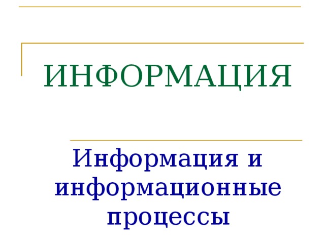 ИНФОРМАЦИЯ Информация и информационные процессы 