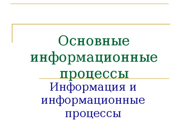 Основные информационные процессы Информация и информационные процессы 