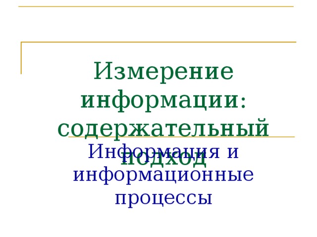 Измерение информации: содержательный подход Информация и информационные процессы 