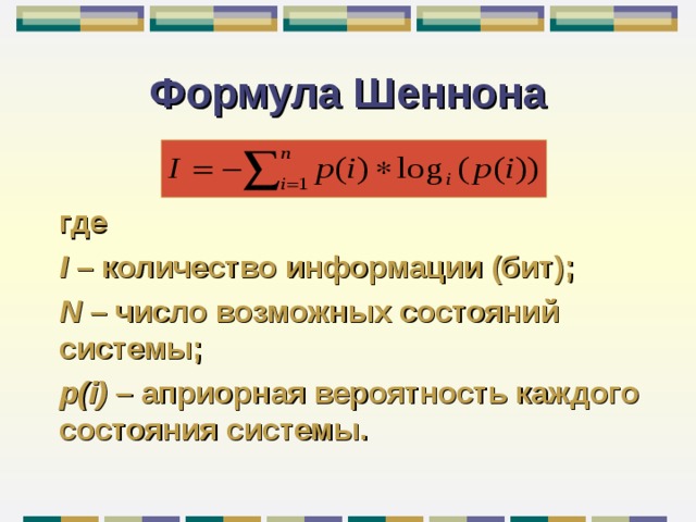 Формула Шеннона где I – количество информации (бит) ; N – число возможных состояний системы ; p(i) – априорная вероятность каждого состояния системы . 
