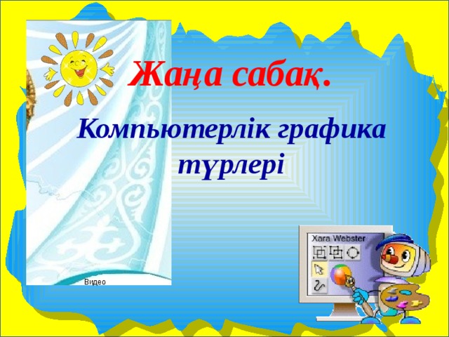 Жаңа сабақ. Компьютерлік графика түрлері Видео 