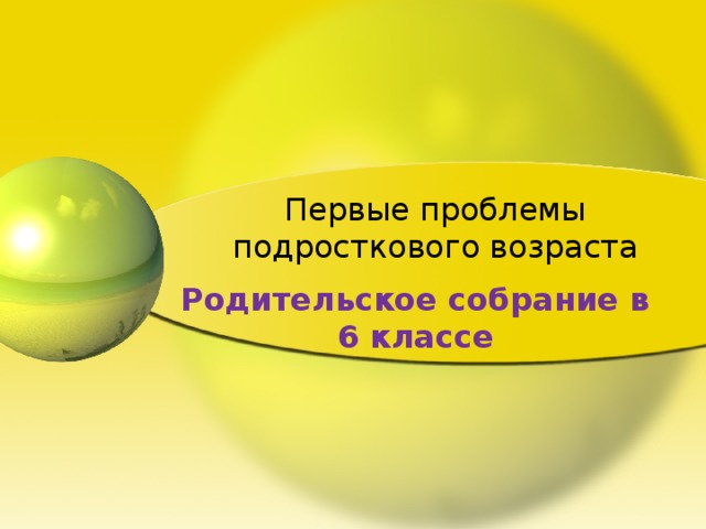 Первые проблемы подросткового возраста Родительское собрание в 6 классе 