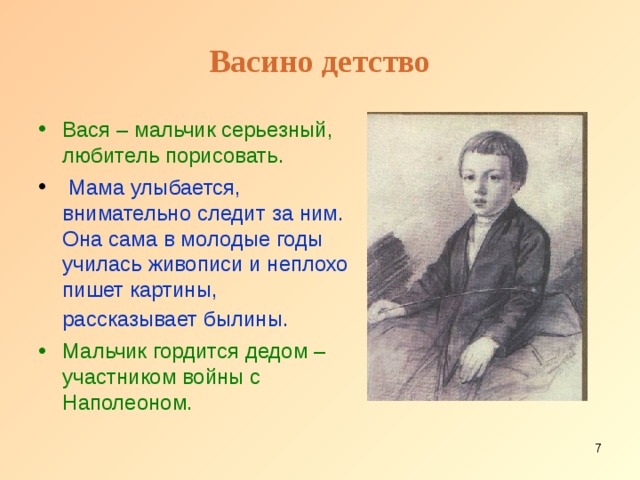 Васино детство Вася – мальчик серьезный, любитель порисовать.  Мама улыбается, внимательно следит за ним. Она сама в молодые годы училась живописи и неплохо пишет картины, рассказывает былины.  Мальчик гордится дедом – участником войны с Наполеоном.  