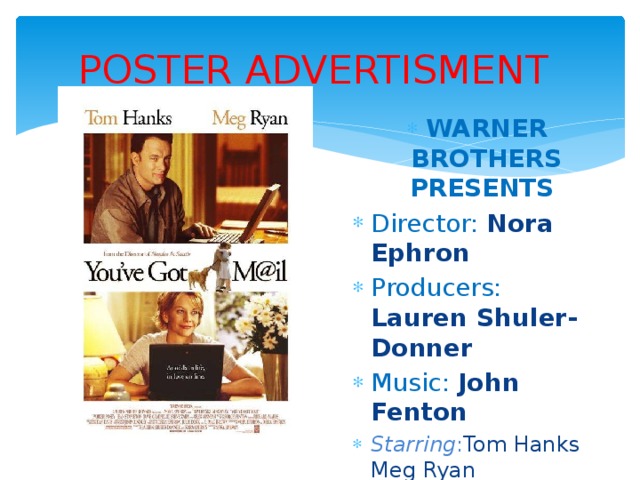 POSTER ADVERTISMENT WARNER BROTHERS PRESENTS Director: Nora Ephron Producers:  Lauren Shuler-Donner Music:  John Fenton Starring : Tom Hanks Meg Ryan 