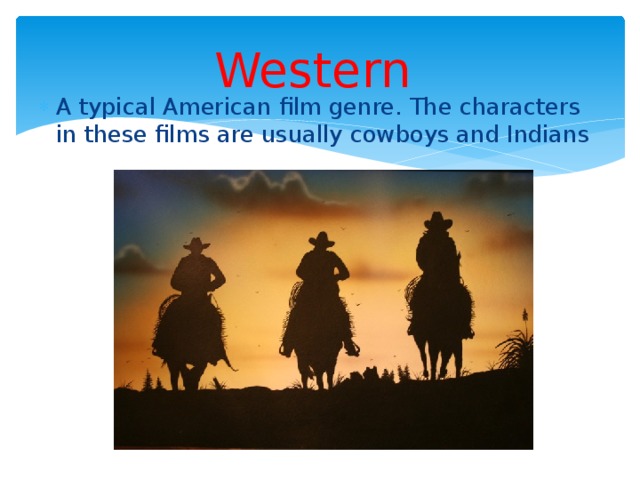 Western A typical American film genre. The characters in these films are usually cowboys and Indians 