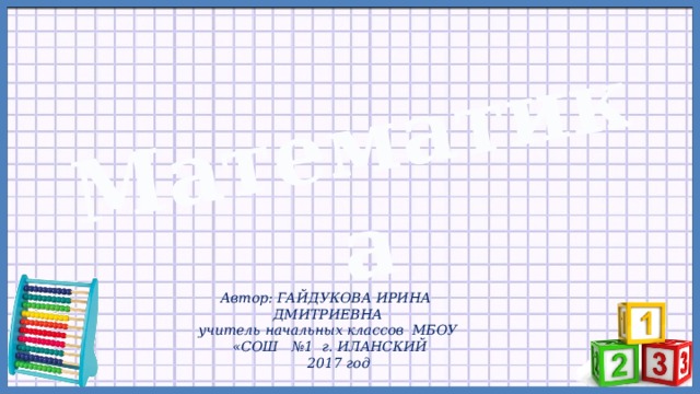 Автор: ГАЙДУКОВА ИРИНА ДМИТРИЕВНА учитель начальных классов МБОУ  «СОШ № 1 г. ИЛАНСКИЙ  2017 год 