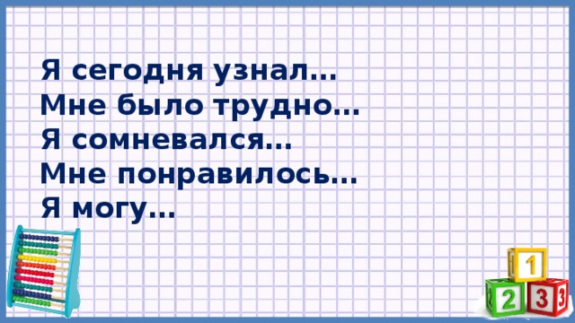 Я сегодня узнал… Мне было трудно… Я сомневался… Мне понравилось… Я могу… 