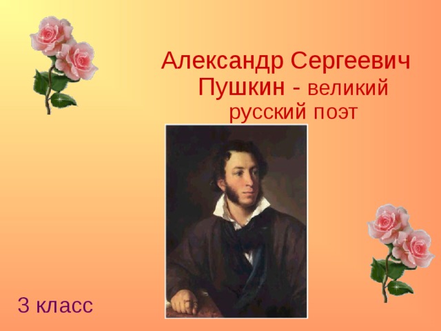 Александр Сергеевич Пушкин - великий русский поэт   3 класс 