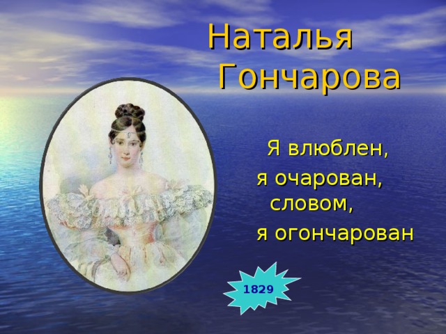 Наталья  Гончарова  Я влюблен, я очарован, словом, я огончарован 1829 