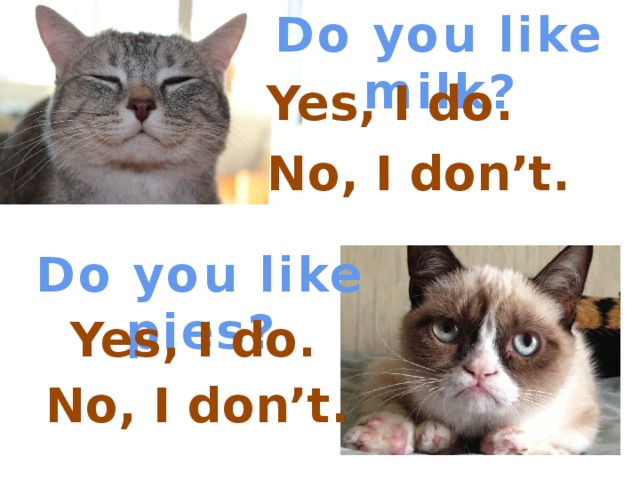 Do you like milk? Yes, I do. No, I don’t. Do you like pies? Выберите верный вариант. Yes, I do. No, I don’t.  