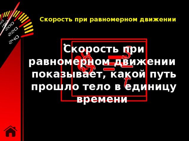 Скорость при равномерном движении    =   Скорость при равномерном движении показывает, какой путь прошло тело в единицу времени  