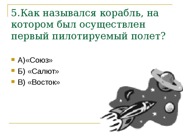 5.Как назывался корабль, на котором был осуществлен первый пилотируемый полет? 