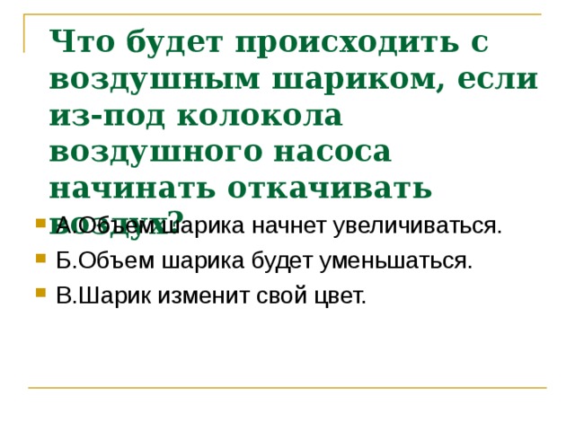 Что будет происходить с воздушным шариком, если из-под колокола воздушного насоса начинать откачивать воздух?   