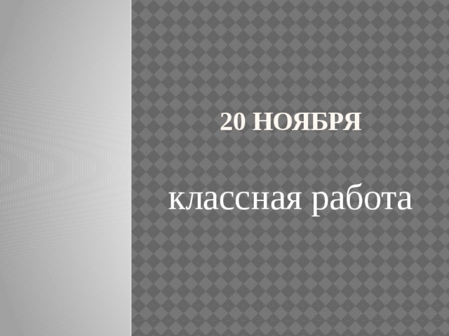20 ноября   классная работа 