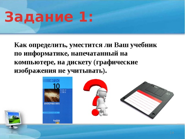 Задание 1: Как определить, уместится ли Ваш учебник по информатике, напечатанный на компьютере, на дискету (графические изображения не учитывать).  