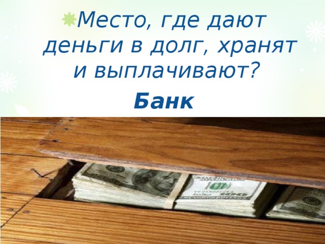 Место, где дают деньги в долг, хранят и выплачивают? Банк 