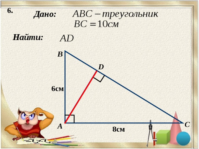 6. Дано: Найти: B D 6см C А 8см 