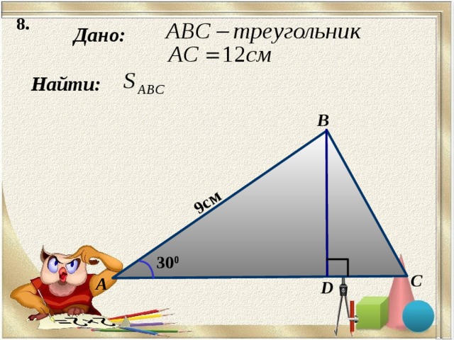 8 . 9см Дано: Найти: B 30 0 C А D 