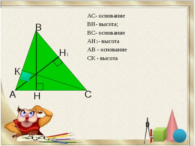 АС- основание ВН- высота; ВС- основание АН 1 - высота АВ - основание СК - высота В Н 1 К А С Н  4 