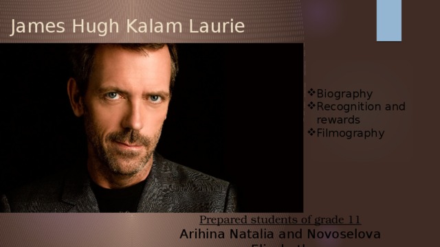 James Hugh Kalam Laurie Biography Recognition and rewards Filmography Prepared students of grade 11 Arihina Natalia and Novoselova Elizabeth 