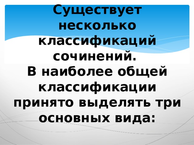 Существует несколько классификаций сочинений.  В наиболее общей классификации принято выделять три основных вида: 