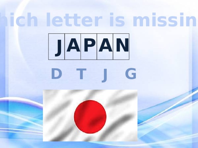 Which letter is missing? A P A N  J g d t J 