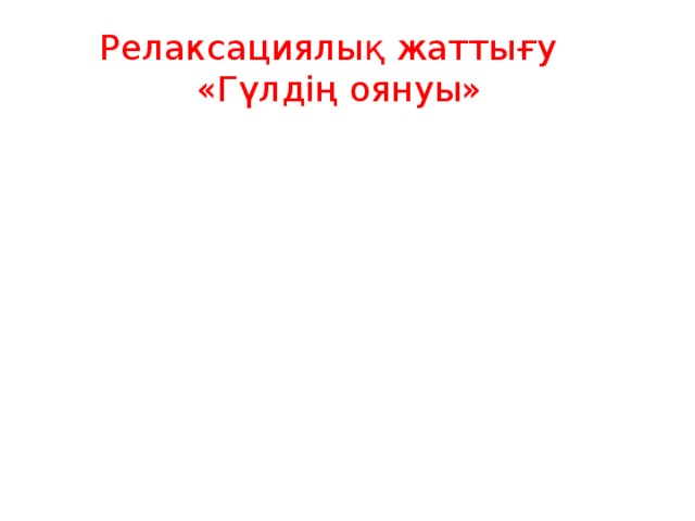 Релаксациялық жаттығу   «Гүлдің оянуы» 