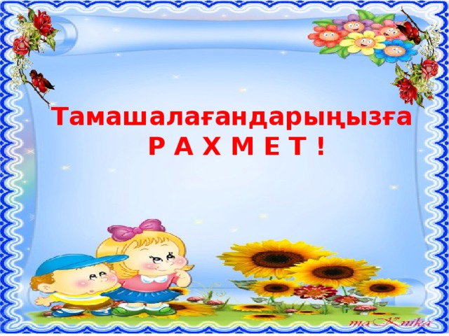 Тамашалағандарыңызға  Р А Х М Е Т ! 