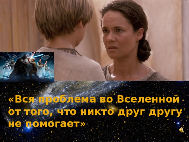 «Вся проблема во Вселенной от того, что никто друг другу не помогает»