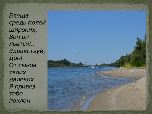 Блеща средь полей широких,  Вон он льется!.. Здравствуй, Дон!  От сынов твоих далеких  Я привез тебе поклон. 