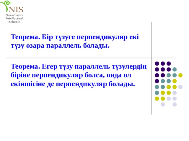 Теорема. Бір түзуге перпендикуляр екі түзу өзара параллель болады. Теорема. Егер түзу параллель түзулердің біріне перпендикуляр болса, онда ол екіншісіне де перпендикуляр болады. 