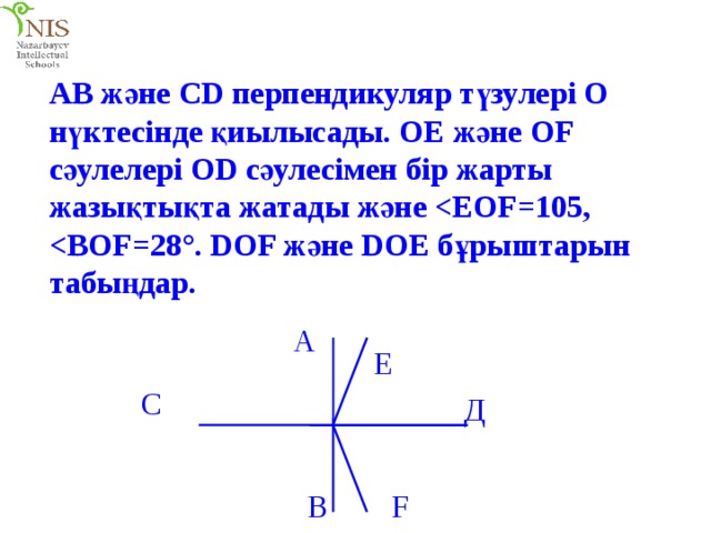 АВ және СD перпендикуляр түзулері О нүктесінде қиылысады. ОЕ және ОF сәулелері ОD сәулесімен бір жарты жазықтықта жатады және  А Е С Д В F 