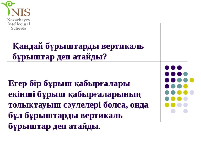 Қандай бұрыштарды вертикаль бұрыштар деп атайды?   Егер бір бұрыш қабырғалары екінші бұрыш қабырғаларының толықтауыш сәулелері болса, онда бұл бұрыштарды вертикаль бұрыштар деп атайды. 