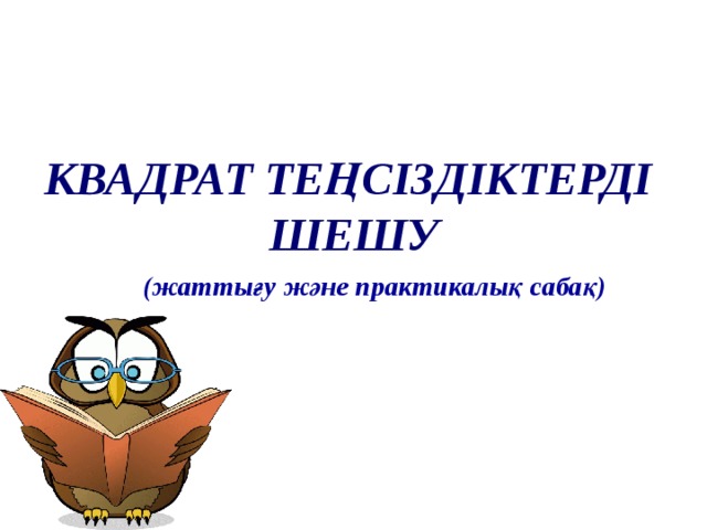 Квадрат теңсіздіктерді шешу (жаттығу және практикалық сабақ) 