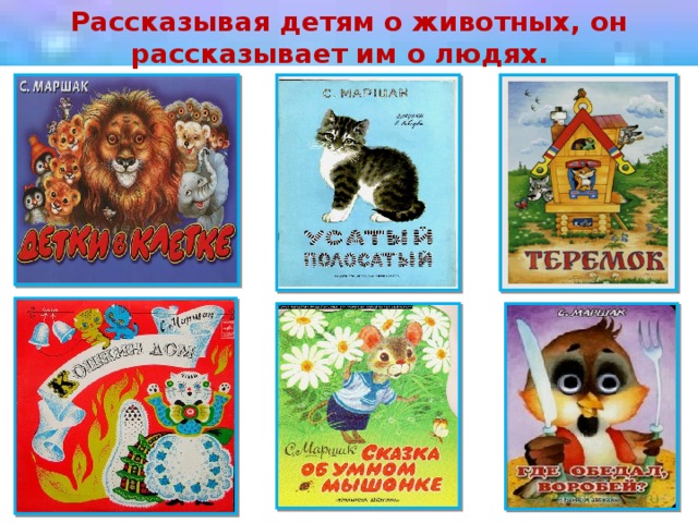 Рассказывая детям о животных, он рассказывает им о людях. 