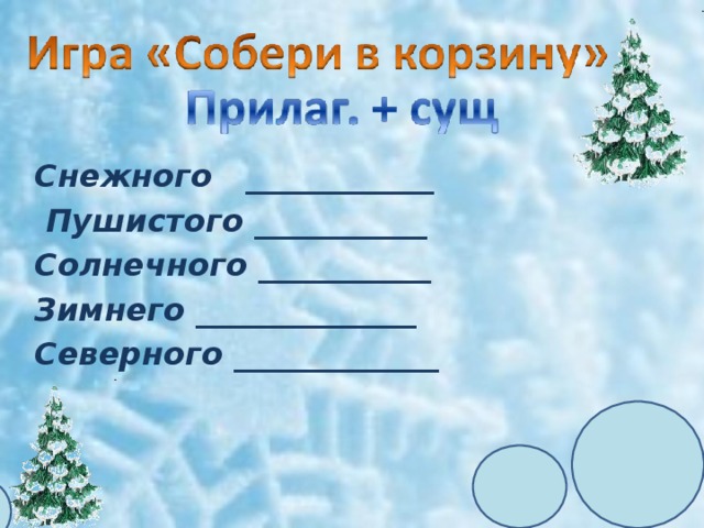 Снежного ____________  Пушистого ___________ Солнечного ___________ Зимнего ______________ Северного _____________ 