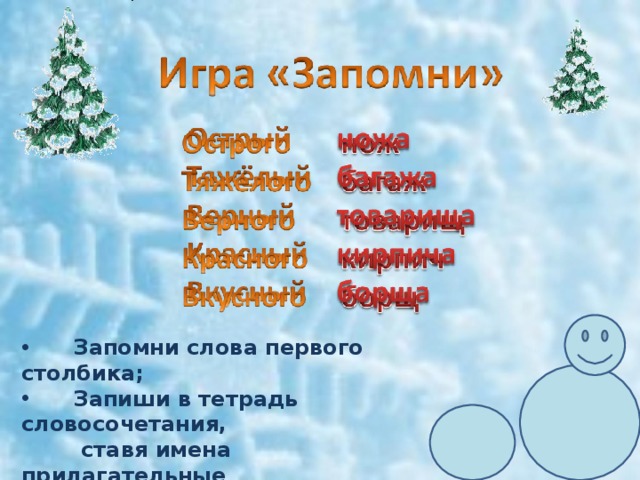  Запомни слова первого столбика;  Запиши в тетрадь словосочетания,  ставя имена прилагательные  и существительные в Р.П. 